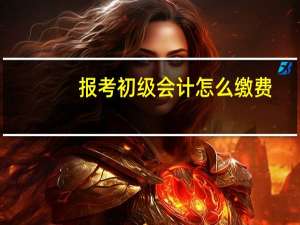 报考初级会计怎么缴费