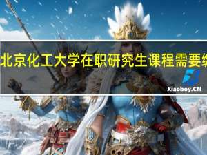 报考北京化工大学在职研究生课程需要缴纳多少钱