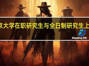 报考北京大学在职研究生与全日制研究生上课方式的区别