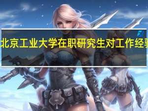 报考北京工业大学在职研究生对工作经验有限制吗