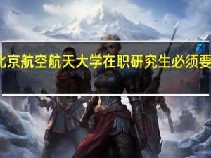 报考北京航空航天大学在职研究生必须要辞掉工作吗