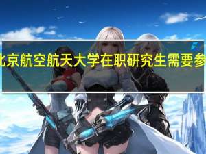 报考北京航空航天大学在职研究生需要参加哪些考试