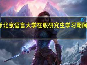 报考北京语言大学在职研究生学习期间能请假吗