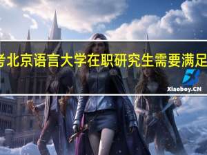 报考北京语言大学在职研究生需要满足哪些条件