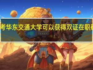 报考华东交通大学可以获得双证在职研究生吗