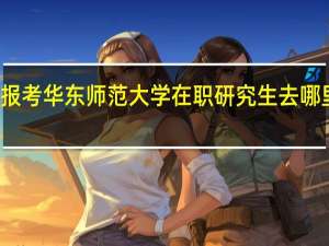 报考华东师范大学在职研究生去哪里报名