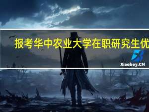 报考华中农业大学在职研究生优势