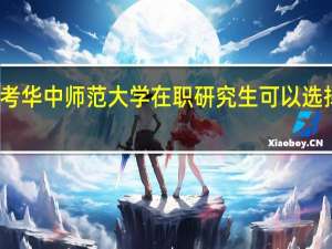 报考华中师范大学在职研究生可以选择的专业