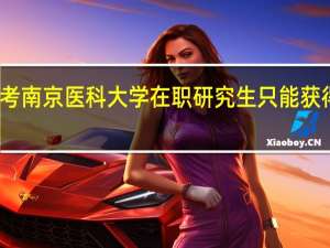 报考南京医科大学在职研究生只能获得单证吗