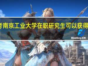 报考南京工业大学在职研究生可以获得哪些证书
