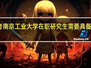 报考南京工业大学在职研究生需要具备哪些条件