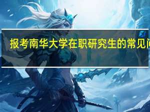 报考南华大学在职研究生的常见问题