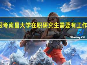 报考南昌大学在职研究生需要有工作经验吗