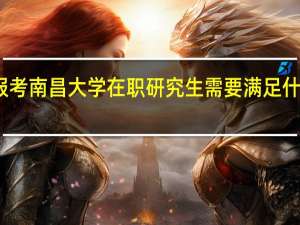 报考南昌大学在职研究生需要满足什么条件