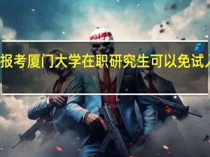 报考厦门大学在职研究生可以免试入学吗