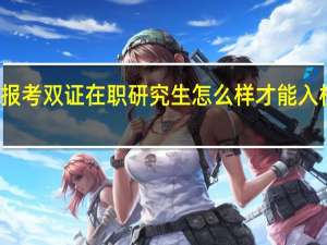 报考双证在职研究生怎么样才能入校学习