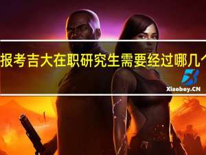 报考吉大在职研究生需要经过哪几个步骤
