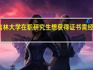 报考吉林大学在职研究生想获得证书需经历哪些流程