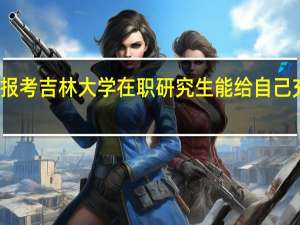 报考吉林大学在职研究生能给自己充电吗