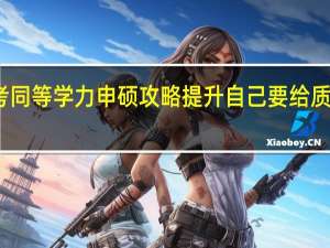 报考同等学力申硕攻略提升自己要给质量做加法