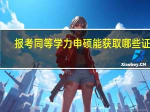 报考同等学力申硕能获取哪些证书