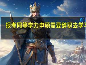 报考同等学力申硕需要辞职去学习吗