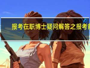 报考在职博士疑问解答之报考前