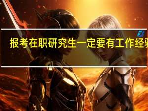 报考在职研究生一定要有工作经验吗