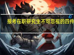 报考在职研究生不可忽视的四件事