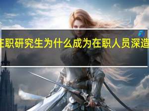 报考在职研究生为什么成为在职人员深造的主流方式