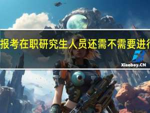 报考在职研究生人员还需不需要进行面试
