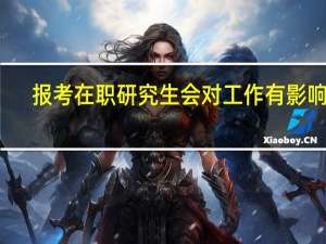 报考在职研究生会对工作有影响吗