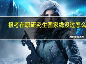 报考在职研究生国家线没过怎么办