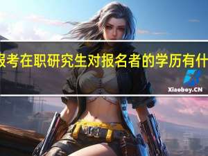 报考在职研究生对报名者的学历有什么要求