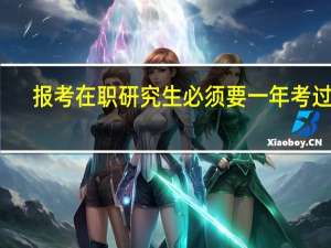 报考在职研究生必须要一年考过吗