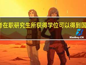报考在职研究生所获得学位可以得到国家承认吗