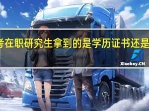 报考在职研究生拿到的是学历证书还是学位证书