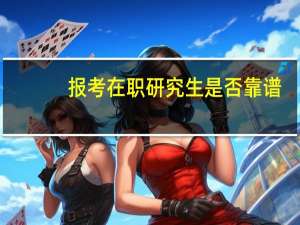 报考在职研究生是否靠谱