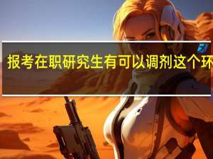 报考在职研究生有可以调剂这个环节吗