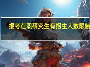 报考在职研究生有招生人数限制吗