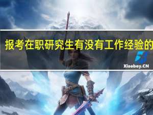 报考在职研究生有没有工作经验的要求