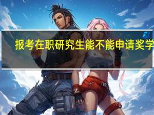 报考在职研究生能不能申请奖学金
