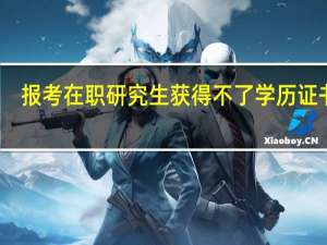 报考在职研究生获得不了学历证书吗