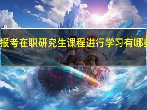 报考在职研究生课程进行学习有哪些好处