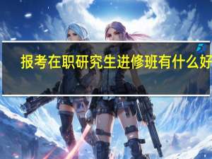 报考在职研究生进修班有什么好处