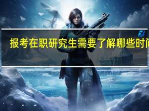 报考在职研究生需要了解哪些时间点