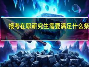 报考在职研究生需要满足什么条件