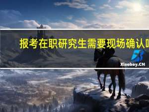 报考在职研究生需要现场确认吗