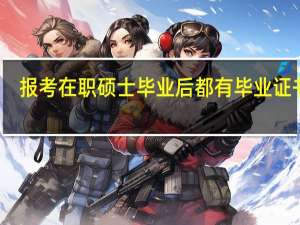 报考在职硕士毕业后都有毕业证书吗