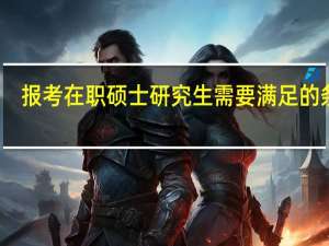 报考在职硕士研究生需要满足的条件
